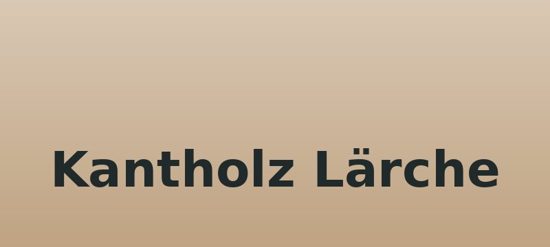 Kantholz Lärche